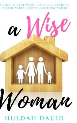 A Wise Woman Builds Her House by Dauid, Huldah