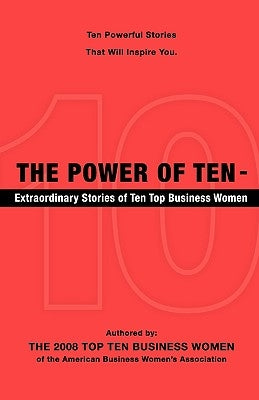 The Power of Ten - Extraordinary Stories of Ten Top Business Women by The 2008 Top Ten Business Women, 2008 To