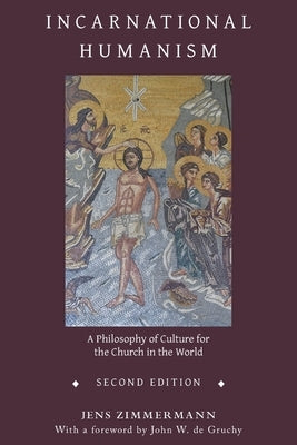 Incarnational Humanism: A Philosophy of Culture for the Church in the World by Zimmermann, Jens