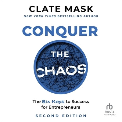 Conquer the Chaos: The 6 Keys to Success for Entrepreneurs by Mask, Clate