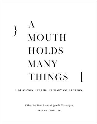 A Mouth Holds Many Things: A De-Canon Hybrid Literary Anthology by Strom, Dao
