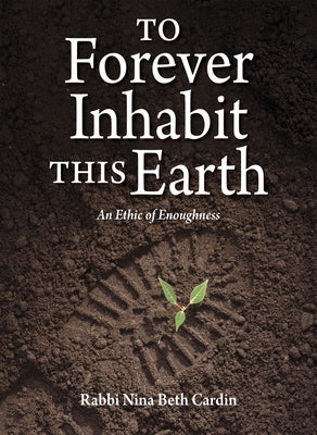 To Forever Inhabit This Earth: An Ethic of Enoughness by Cardin, Nina Beth