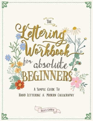 The Lettering Workbook for Absolute Beginners: A Simple Guide to Hand Lettering & Modern Calligraphy by Garden, Ricca's
