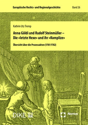 Anna Goldi Und Rudolf Steinmuller - Die Letzte Hexe Und Ihr Komplize: Ubersicht Uber Die Prozessakten (1781/1782) by Tremp, Kathrin Utz