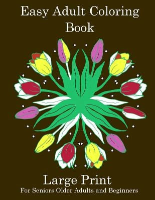Easy Adult Coloring Book: Simple Adult Coloring Book for Seniors or Beginners: Large Print Adult Coloring Book for Older Adults, Seniors, Beginners by Journals, Inspirational