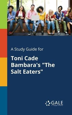 A Study Guide for Toni Cade Bambara's "The Salt Eaters" by Gale, Cengage Learning