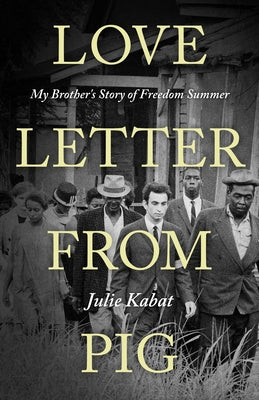 Love Letter from Pig: My Brother's Story of Freedom Summer by Kabat, Julie