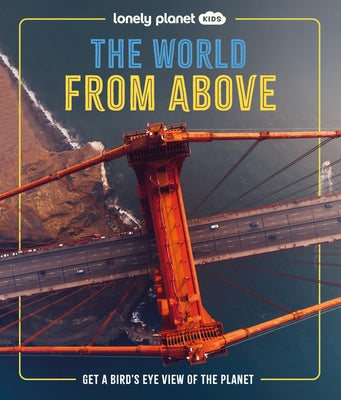 Lonely Planet Kids the World from Above: Get a Bird's-Eye View of the Planet by Hubbard, Ben