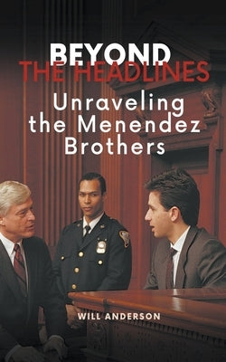 Beyond the Headlines: Unraveling the Menendez Brothers by Anderson, Will