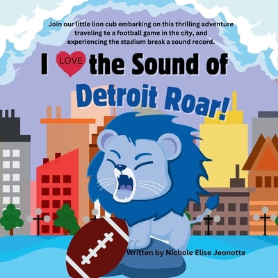 I love the Sound of the Detroit Lions Roar! by Jeonotte, Nichole Elise