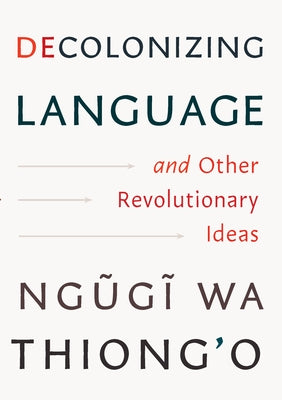Decolonizing Language and Other Revolutionary Ideas by Ngugi Wa Thiong'o