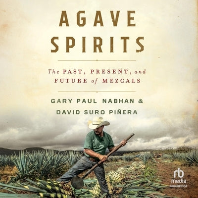 Agave Spirits: The Past, Present, and Future of Mezcals by Nabhan, Gary Paul