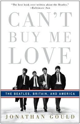 Can't Buy Me Love: The Beatles, Britain, and America by Gould, Jonathan