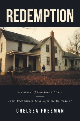 Redemption: My story of childhood abuse-from brokenness to a lifetime of healing by Freeman, Chelsea