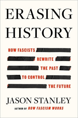 Erasing History: How Fascists Rewrite the Past to Control the Future by Stanley, Jason