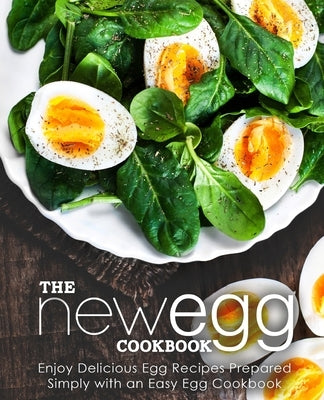 The New Egg Cookbook: Enjoy Delicious Egg Recipes Prepared Simply with an Easy Egg Cookbook by Press, Booksumo