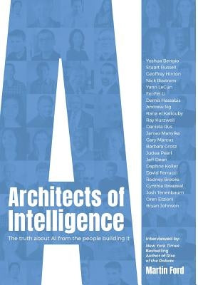 Architects of Intelligence: The truth about AI from the people building it by Ford, Martin