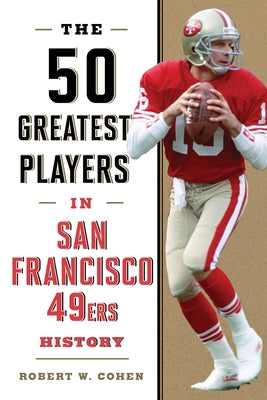 The 50 Greatest Players in San Francisco 49ers History by Cohen, Robert W.