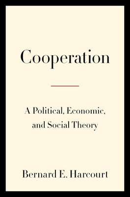 Cooperation: A Political, Economic, and Social Theory by Harcourt, Bernard E.