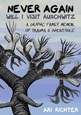Never Again Will I Visit Auschwitz: A Graphic Family Memoir of Trauma & Inheritance by Richter, Ari