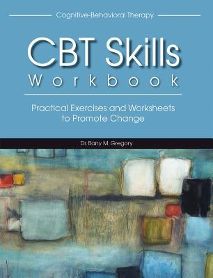 Cognitive-Behavioral Therapy Skills Workbook by Gregory, Barry M.