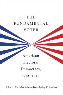 The Fundamental Voter: American Electoral Democracy, 1952-2020 by Aldrich, John H.