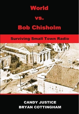 World vs. Bob Chisholm: Surviving Small Town Radio by Justice, Candy Chisholm