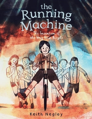 The Running Machine: The Invention of the Very First Bicycle by Negley, Keith