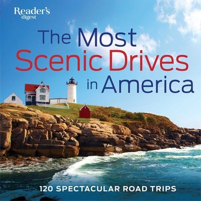 The Most Scenic Drives in America: 120 Spectacular Road Trips - Your Guide to Breathtaking Routes, Hidden Gems, and Iconic Landscapes by Reader's Digest