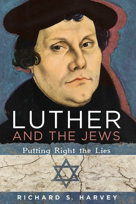 Luther and the Jews: Putting Right the Lies by Harvey, Richard S.