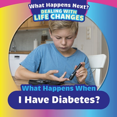 What Happens When I Have Diabetes? by Shea, Therese M.