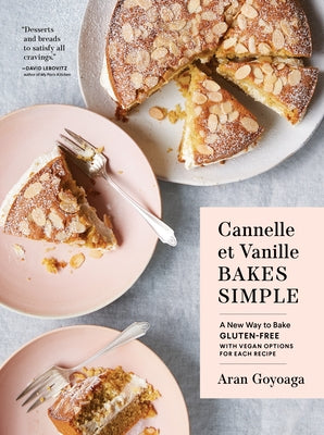Cannelle Et Vanille Bakes Simple: A New Way to Bake Gluten-Free (with Vegan Options for Most Recipes) by Goyoaga, Aran