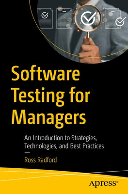 Software Testing for Managers: An Introduction to Strategies, Technologies, and Best Practices by Radford, Ross