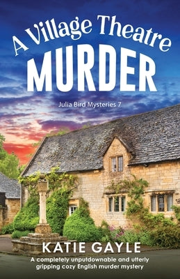 A Village Theatre Murder: A completely unputdownable and utterly gripping cozy English murder mystery by Gayle, Katie