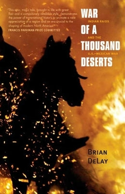 War of a Thousand Deserts: Indian Raids and the U.S.-Mexican War by Delay, Brian