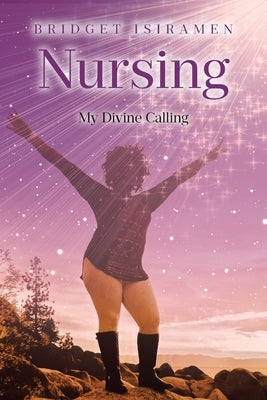 Nursing: My Divine Calling by Isiramen, Bridget