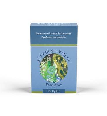 Body of Knowledge Card Deck: Sensorimotor Practices for Awareness, Regulation, and Expansion by Ogden, Pat