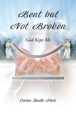 Bent but Not Broken: God Kept Me by Ford, Corine Smith