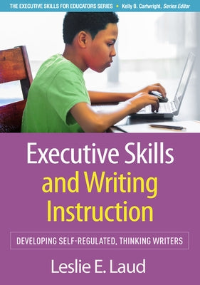 Executive Skills and Writing Instruction: Developing Self-Regulated, Thinking Writers by Laud, Leslie E.