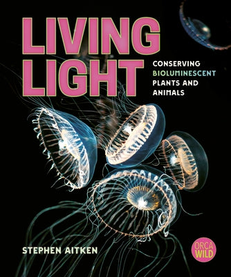 Living Light: Conserving Bioluminescent Plants and Animals by Aitken, Stephen
