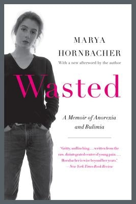 Wasted Updated Edition: A Memoir of Anorexia and Bulimia by Hornbacher, Marya