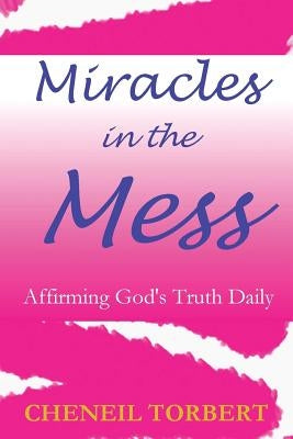 Miracles in the Mess: Affirming God's Truth Daily by Torbert, Cheneil