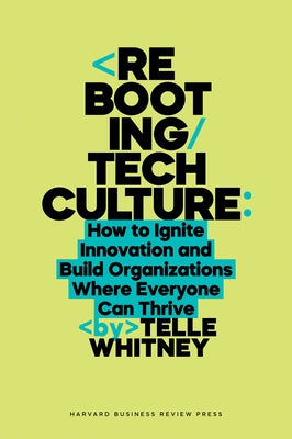 Rebooting Tech Culture: How to Ignite Innovation and Build Organizations Where Everyone Can Thrive by Whitney, Telle