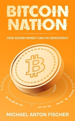 Bitcoin Nation: How Sound Money Can Fix Democracy by W&#195;&#188;stenfeld, Jan