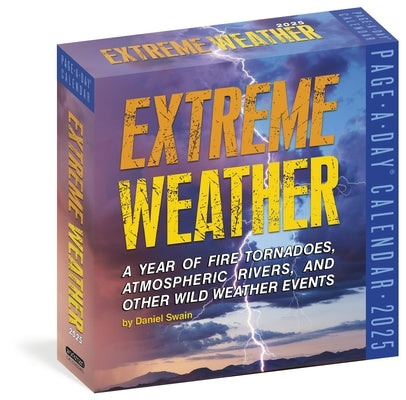 Extreme Weather Page-A-Day(r) Calendar 2025: A Year of Fire Tornadoes, Atmospheric Rivers, and Other Wild Weather Events by Swain, Daniel
