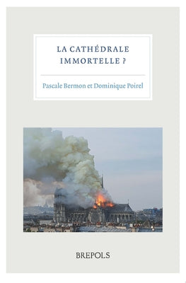 La Cathedrale Immortelle: Travaux Reunis Par Pascale Bermon Et Dominique Poirel by Bermon, Pascale
