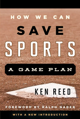 How We Can Save Sports: A Game Plan, with a New Introduction by Reed, Ken