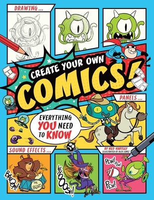 Create Your Own Comics!: Everything You Need to Know by Hartley, Ned
