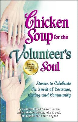 Chicken Soup for the Volunteer's Soul: Stories to Celebrate the Spirit of Courage, Caring and Community by Canfield, Jack