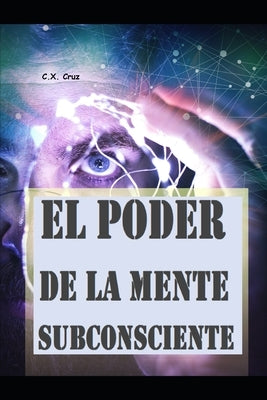 El poder de la mente subconsciente by Cruz, C. X.